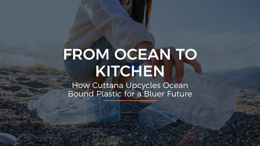 From Ocean to Kitchen: How Cuttana Upcycles Ocean Bound Plastic for a Bluer Future